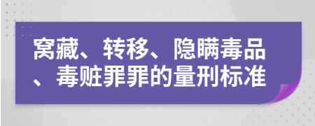 窝藏、转移、隐瞒毒品、毒赃罪罪的量刑标准