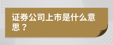 证券公司上市是什么意思？