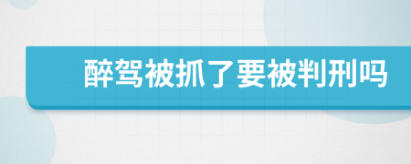 醉驾被抓了要被判刑吗