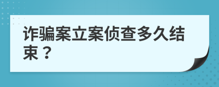 诈骗案立案侦查多久结束？