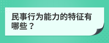 民事行为能力的特征有哪些？