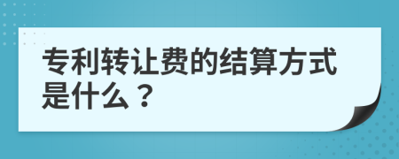 专利转让费的结算方式是什么？