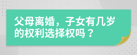 父母离婚，子女有几岁的权利选择权吗？