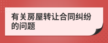 有关房屋转让合同纠纷的问题