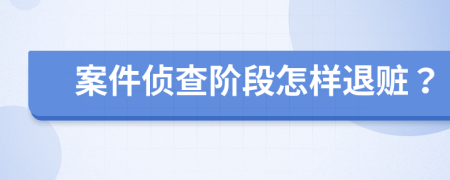 案件侦查阶段怎样退赃？