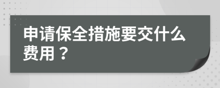 申请保全措施要交什么费用？