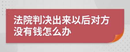 法院判决出来以后对方没有钱怎么办