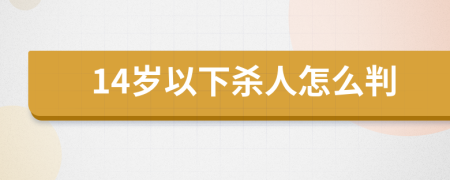 14岁以下杀人怎么判