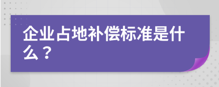 企业占地补偿标准是什么？