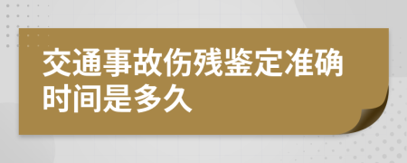 交通事故伤残鉴定准确时间是多久