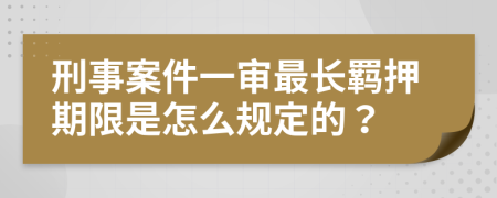 刑事案件一审最长羁押期限是怎么规定的？