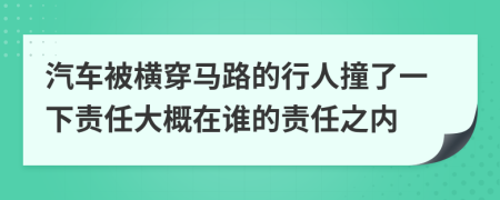 汽车被横穿马路的行人撞了一下责任大概在谁的责任之内