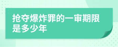 抢夺爆炸罪的一审期限是多少年