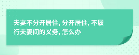 夫妻不分开居住, 分开居住, 不履行夫妻间的义务, 怎么办