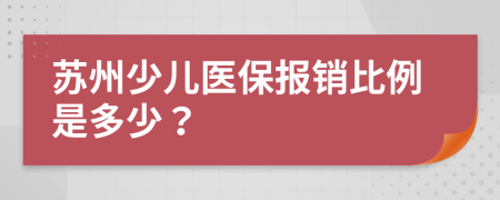 苏州少儿医保报销比例是多少？