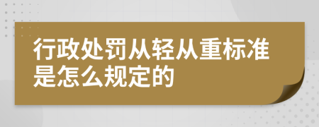 行政处罚从轻从重标准是怎么规定的