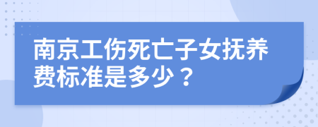 南京工伤死亡子女抚养费标准是多少？