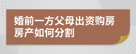 婚前一方父母出资购房房产如何分割