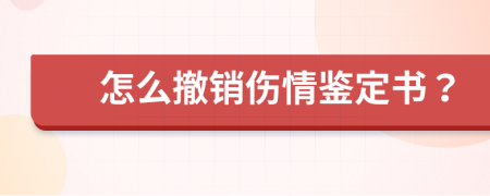 怎么撤销伤情鉴定书？