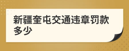 新疆奎屯交通违章罚款多少