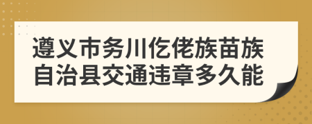 遵义市务川仡佬族苗族自治县交通违章多久能