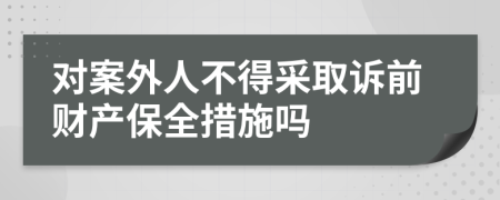 对案外人不得采取诉前财产保全措施吗