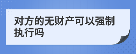 对方的无财产可以强制执行吗