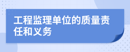 工程监理单位的质量责任和义务