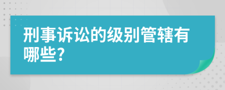 刑事诉讼的级别管辖有哪些?