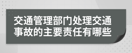 交通管理部门处理交通事故的主要责任有哪些