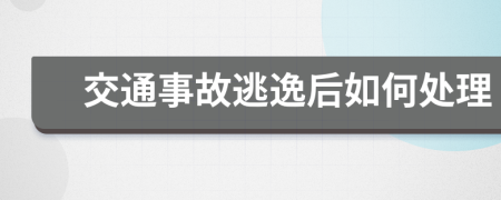 交通事故逃逸后如何处理