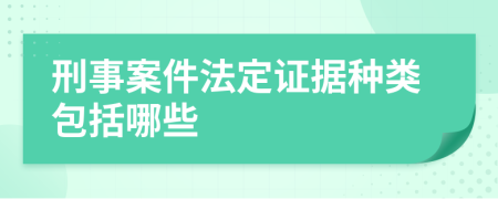 刑事案件法定证据种类包括哪些