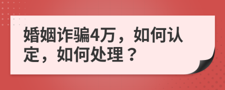 婚姻诈骗4万，如何认定，如何处理？