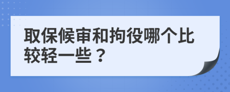 取保候审和拘役哪个比较轻一些？