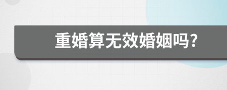 重婚算无效婚姻吗?