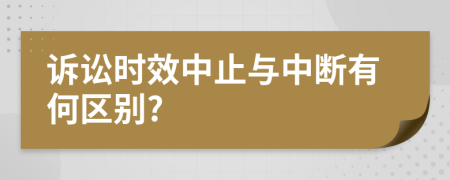 诉讼时效中止与中断有何区别?