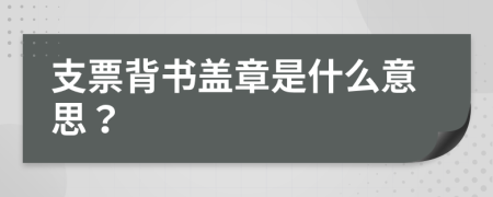 支票背书盖章是什么意思？