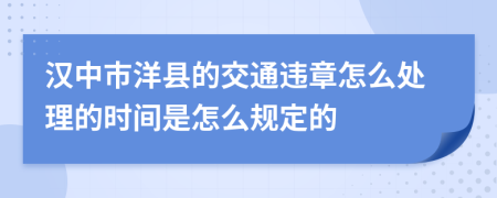 汉中市洋县的交通违章怎么处理的时间是怎么规定的