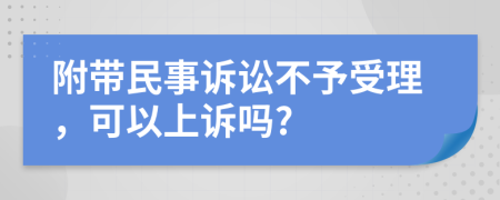 附带民事诉讼不予受理，可以上诉吗?