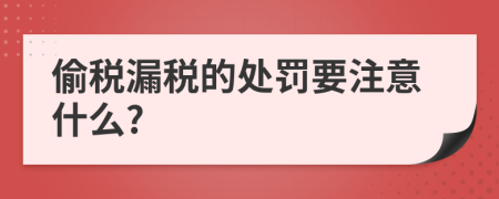 偷税漏税的处罚要注意什么?