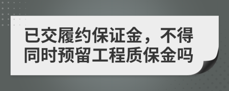 已交履约保证金，不得同时预留工程质保金吗