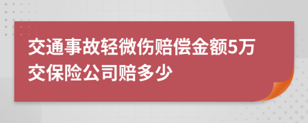 交通事故轻微伤赔偿金额5万交保险公司赔多少