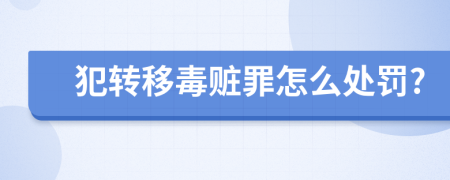 犯转移毒赃罪怎么处罚?