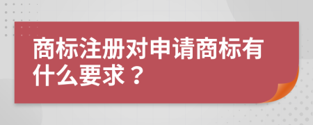 商标注册对申请商标有什么要求？