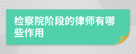 检察院阶段的律师有哪些作用