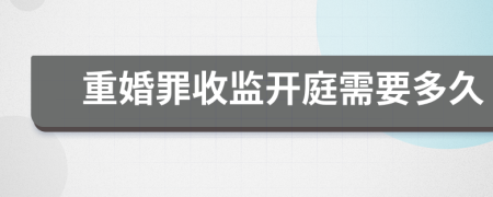 重婚罪收监开庭需要多久