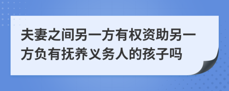 夫妻之间另一方有权资助另一方负有抚养义务人的孩子吗