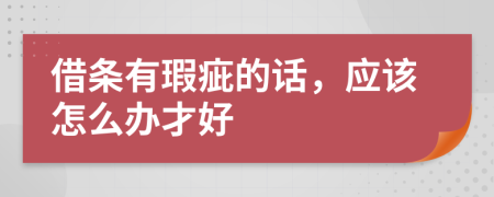 借条有瑕疵的话，应该怎么办才好