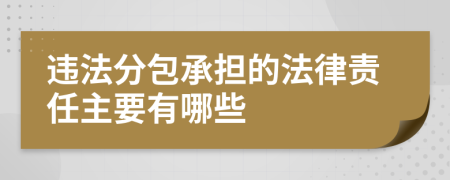 违法分包承担的法律责任主要有哪些