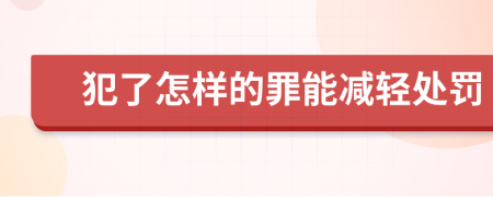 犯了怎样的罪能减轻处罚